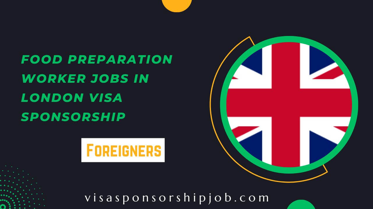 Food Preparation Worker Jobs in London Visa Sponsorship