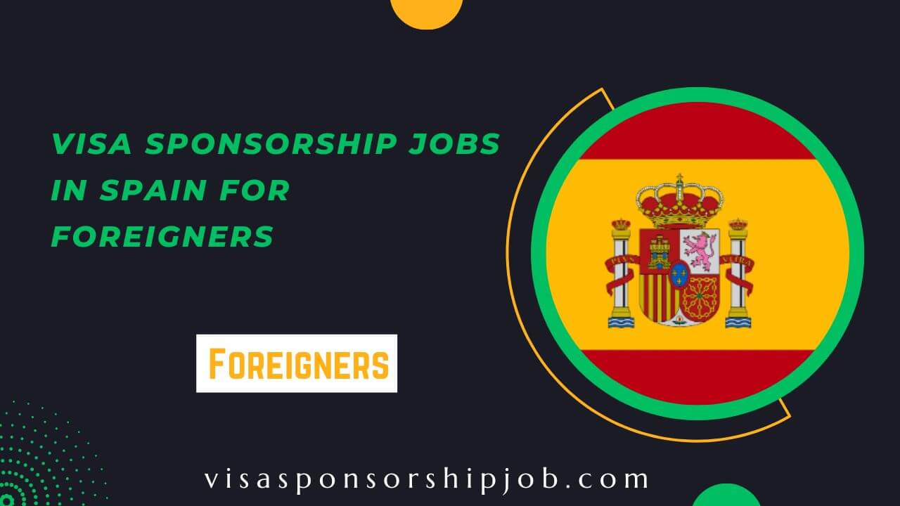 Visa Sponsorship Jobs In Spain For Foreigners