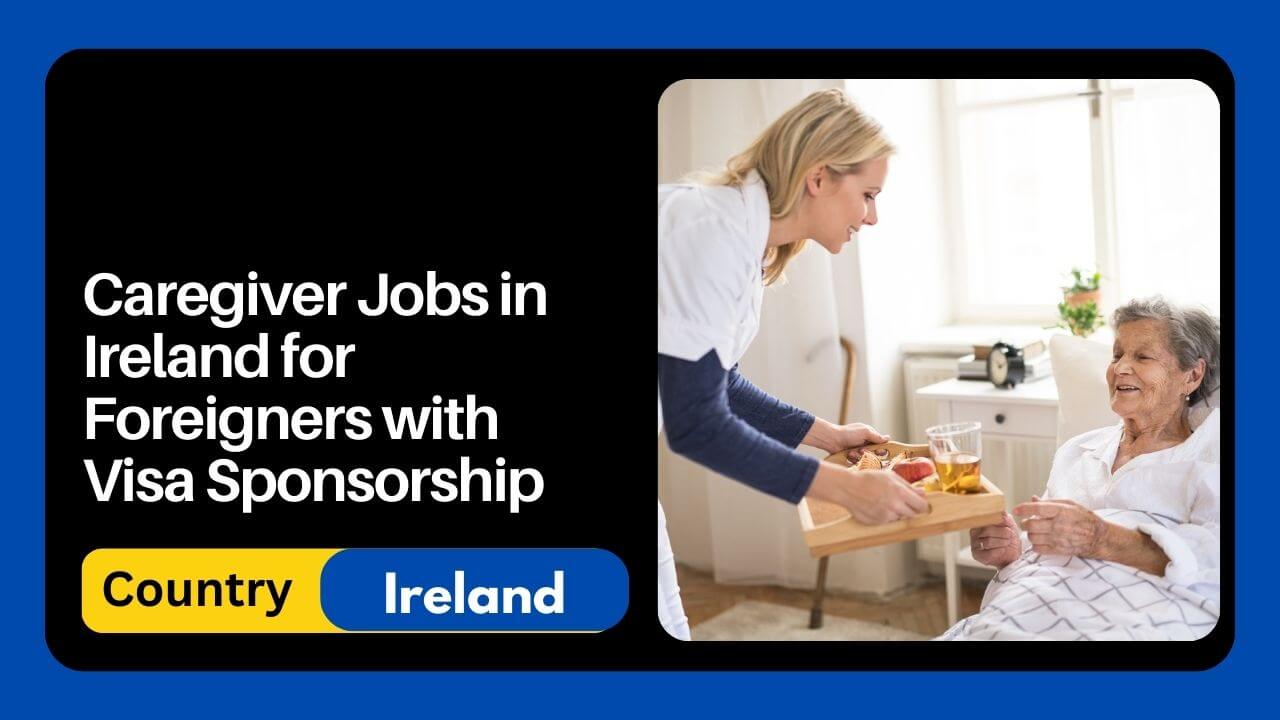 Caregiver Jobs in Ireland for Foreigners Visa Sponsorship