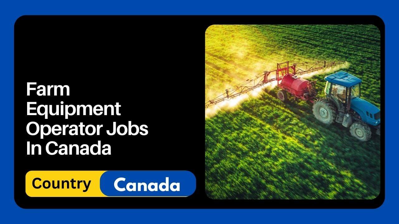 Farm Equipment Operator Jobs In Canada Visa Sponsorship