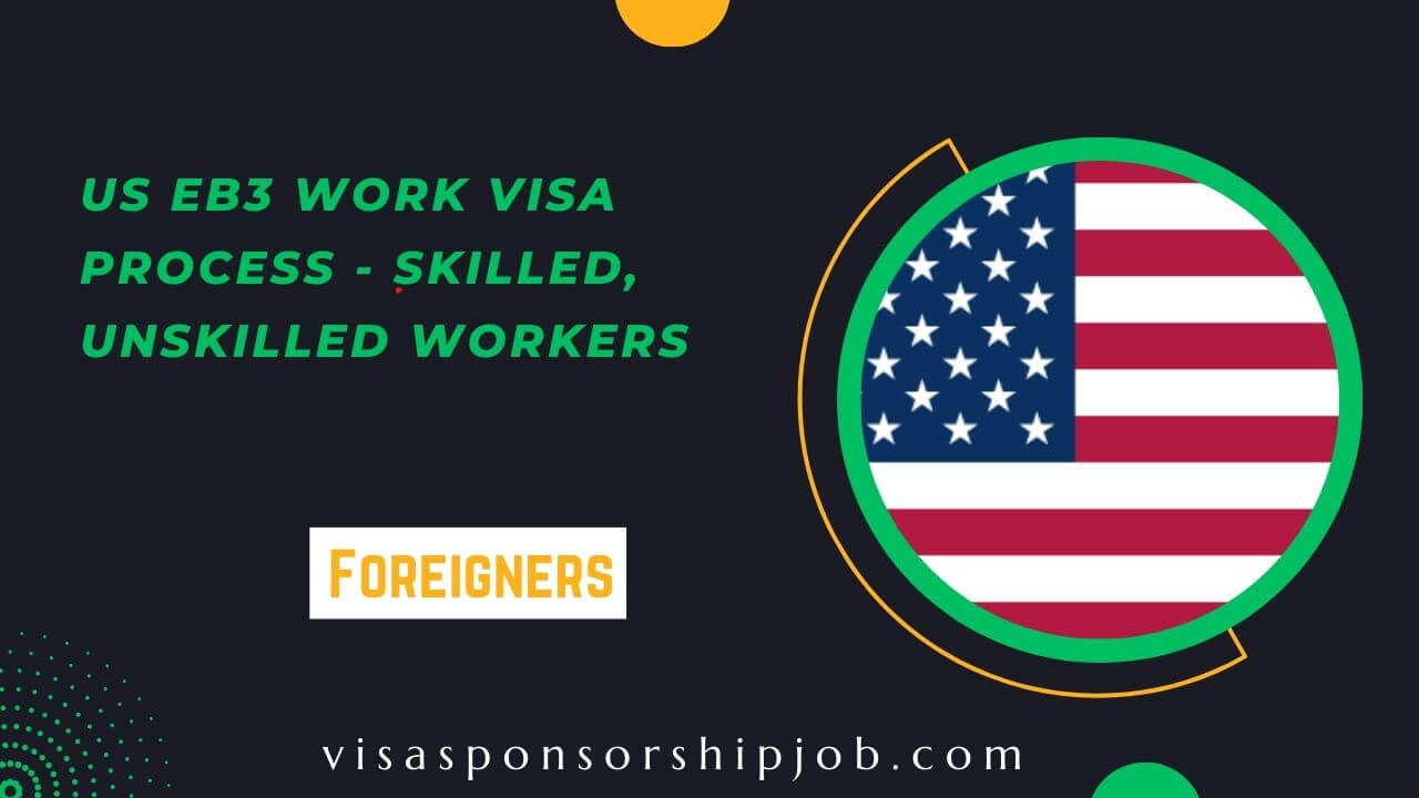 US EB3 Work Visa Process 2023 (Skilled & Unskilled Workers Jobs)
