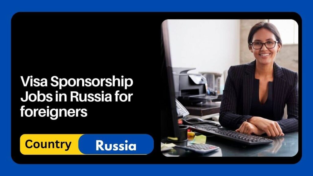 Visa Sponsorship Jobs in Russia for foreigners 2024