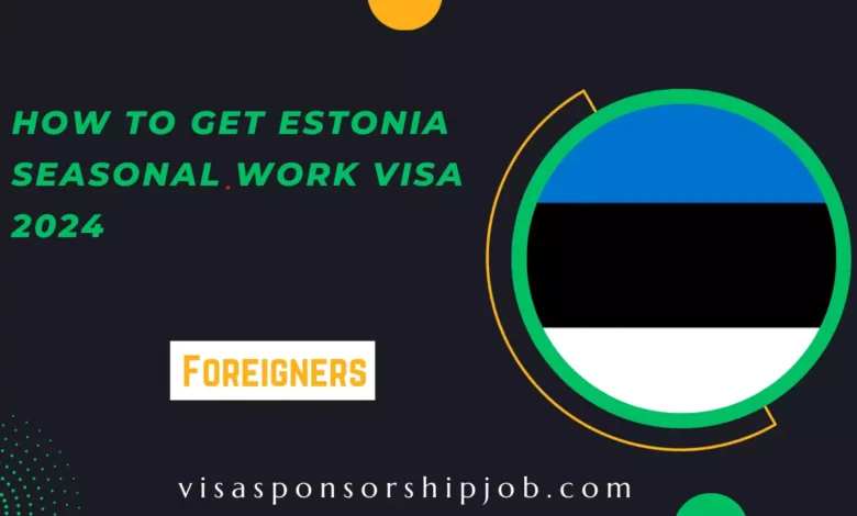 How to Get Estonia Seasonal Work Visa