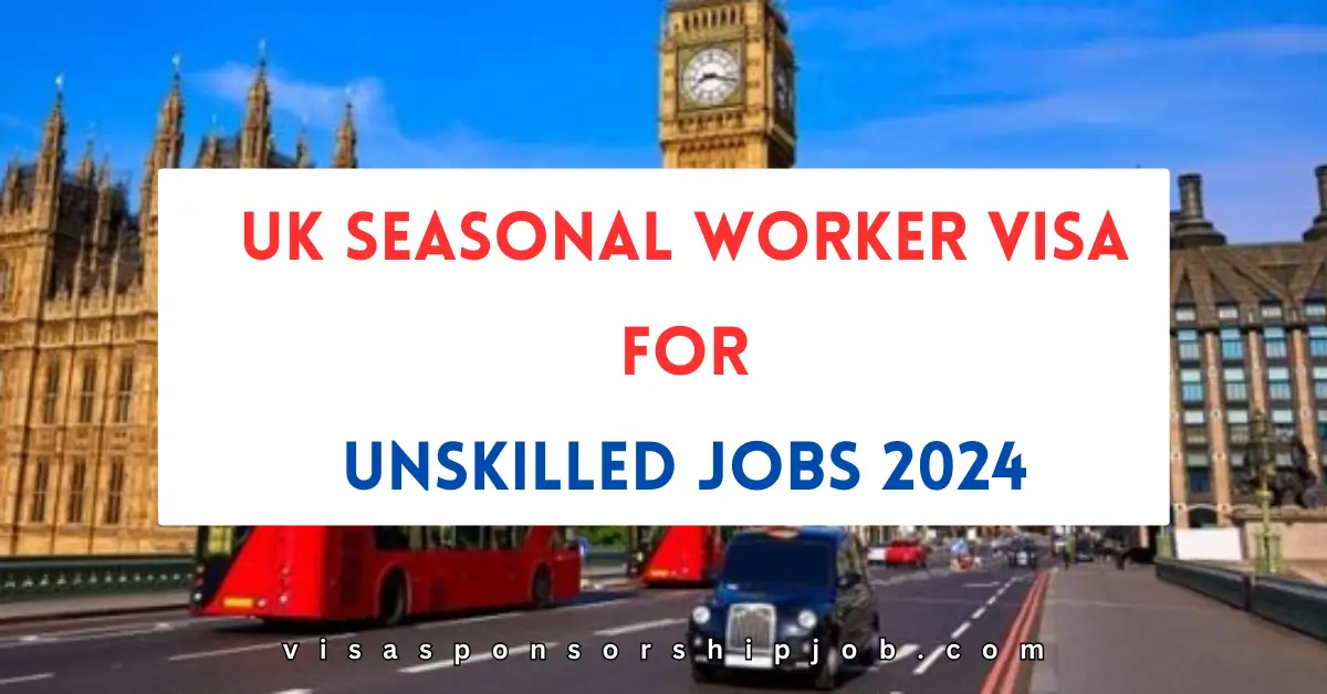 UK Seasonal Worker Visa For Unskilled Jobs 2024