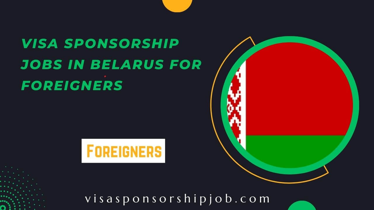 Visa Sponsorship Jobs in Belarus For Foreigners