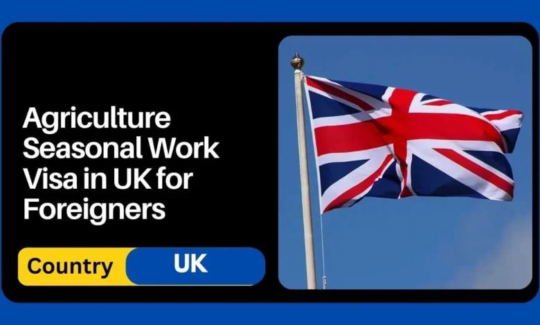 Agriculture Seasonal Work Visa in UK for Foreigners