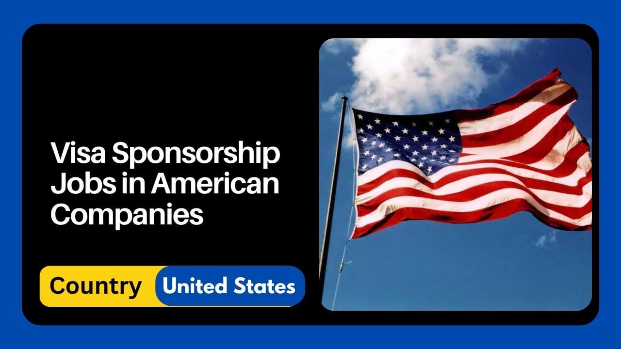 Visa Sponsorship Jobs in American Companies 2024 Visit Here
