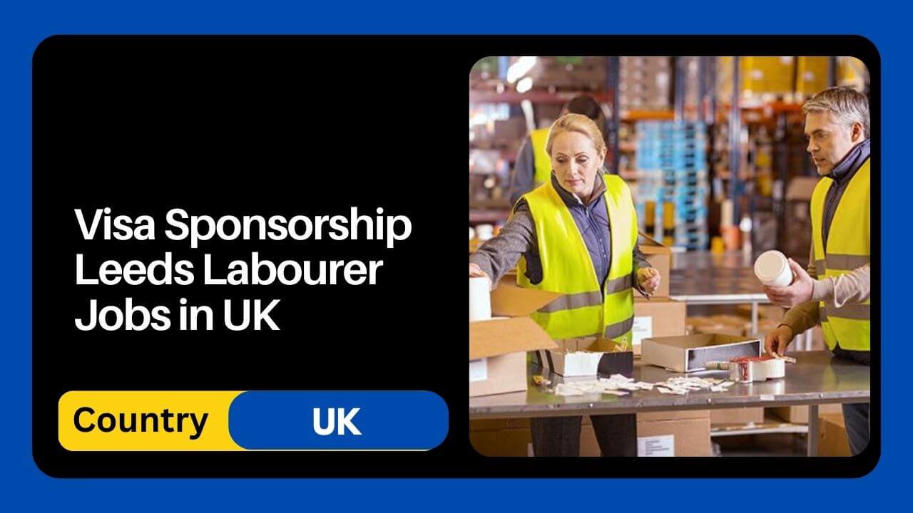 Visa Sponsorship Leeds Labourer Jobs in UK 2024 Apply Now