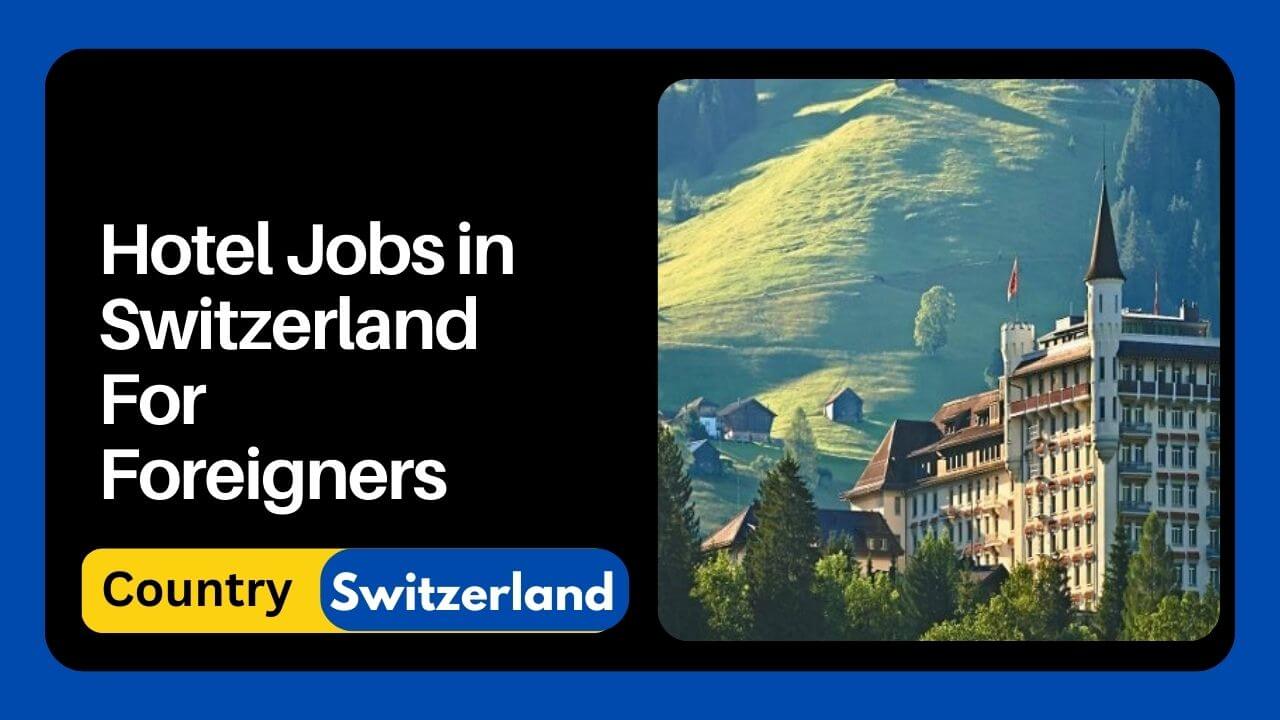 Hotel Jobs in Switzerland For Foreigners 2024 Apply Now