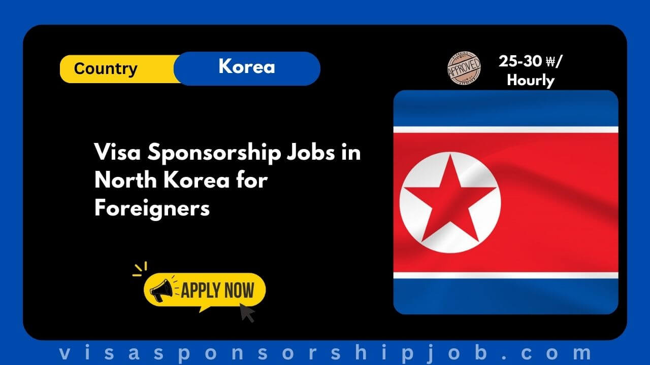 Visa Sponsorship Jobs in North Korea for Foreigners