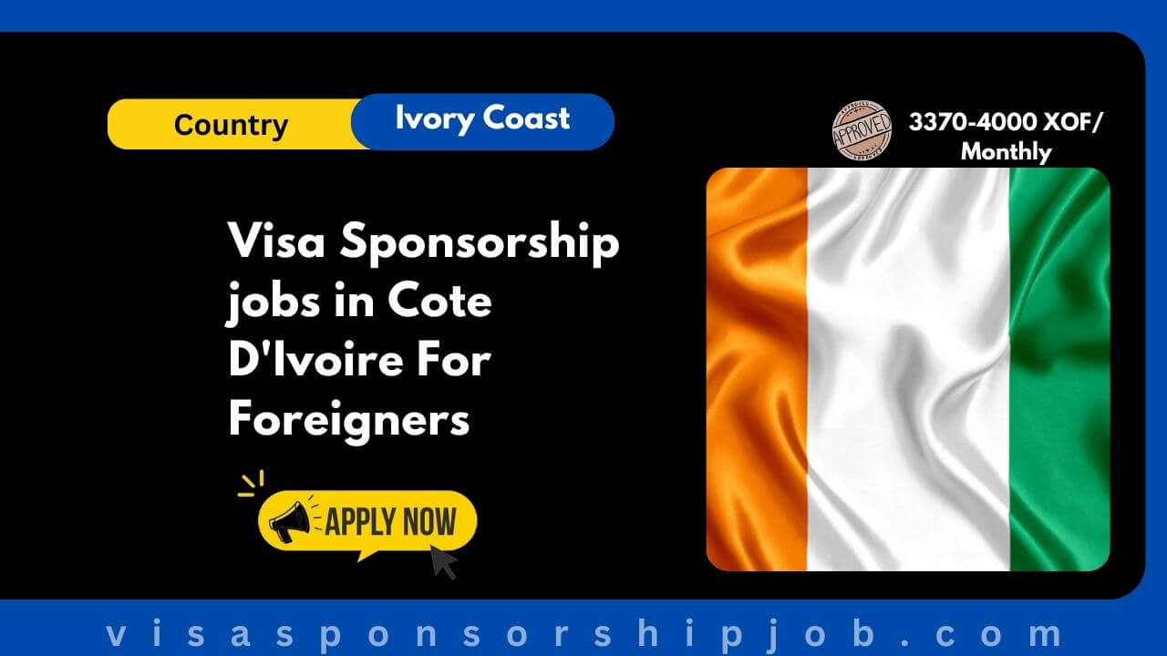 Visa Sponsorship jobs in Cote D'Ivoire For Foreigners