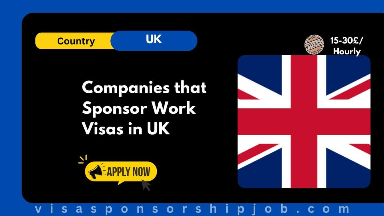Companies that sponsor work visas in uk 2025 apply now