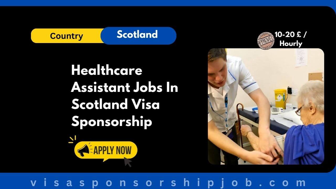 Healthcare Assistant Jobs In Scotland Visa Sponsorship