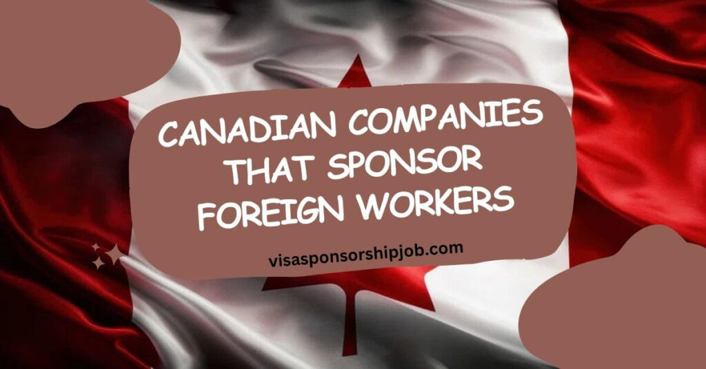 Canadian Companies That Sponsor Foreign Workers