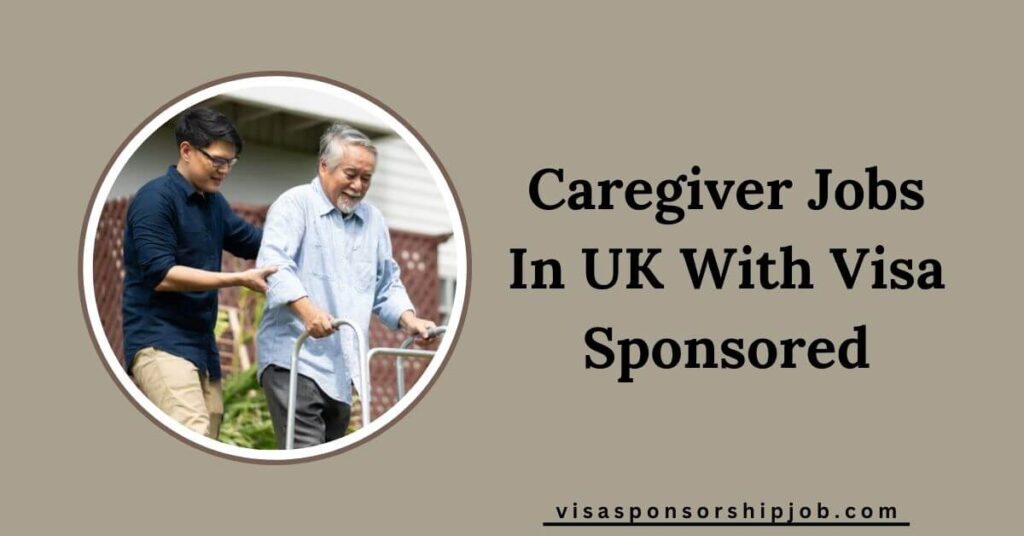 Caregiver Jobs In UK With Visa Sponsored