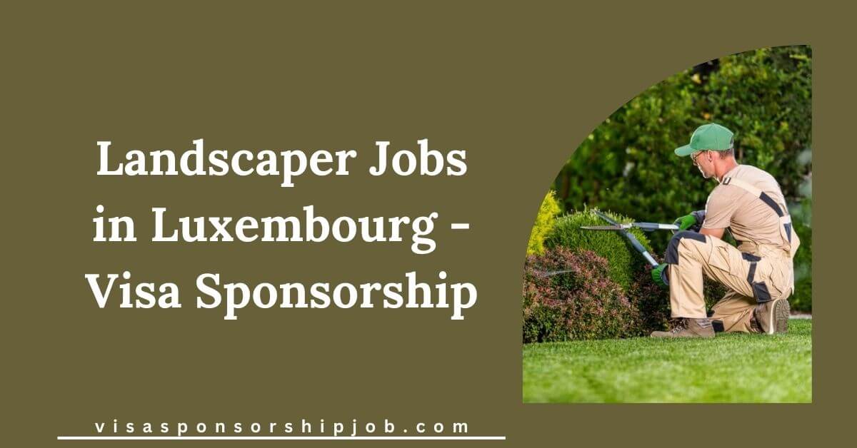 Landscaper Jobs in Luxembourg - Visa Sponsorship