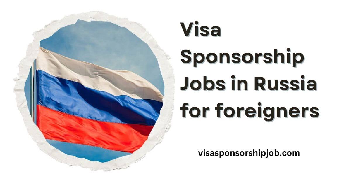 Visa Sponsorship Jobs in Russia for foreigners