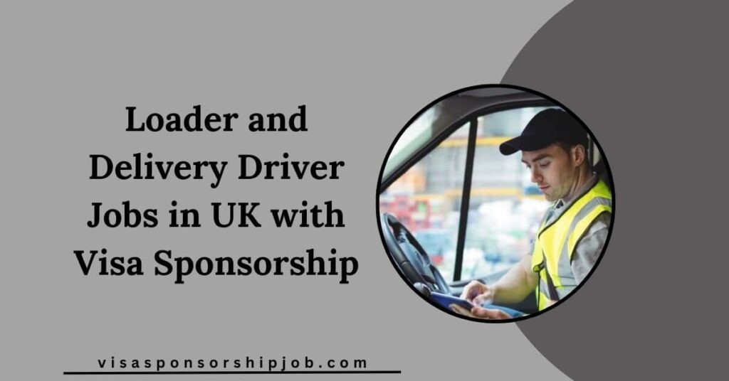 Loader and Delivery Driver Jobs in UK with Visa Sponsorship