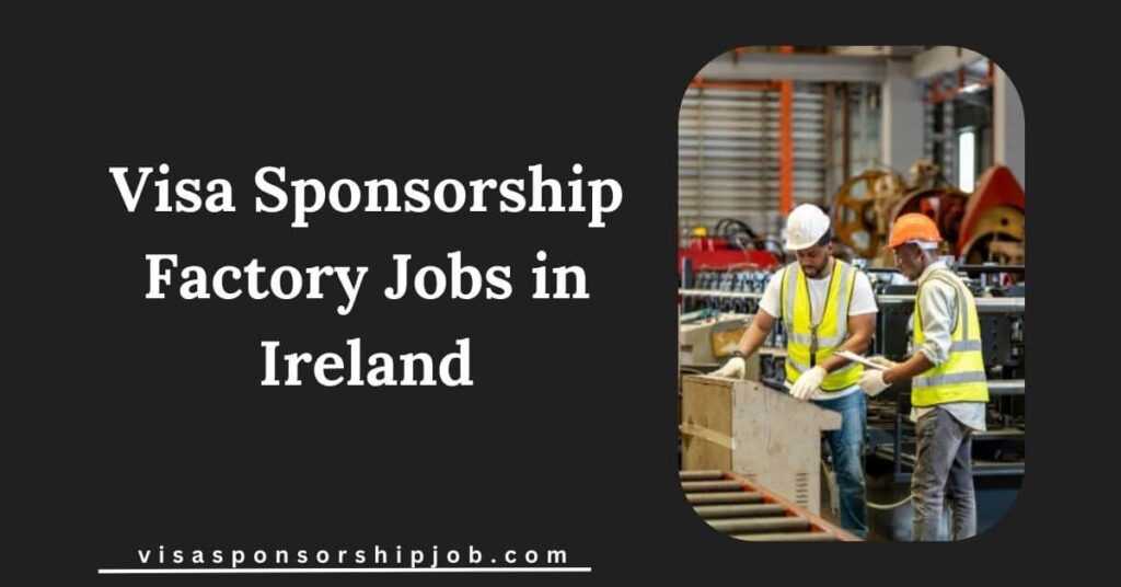 Visa Sponsorship Factory Jobs in Ireland