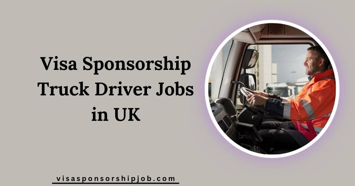 Visa Sponsorship Truck Driver Jobs in UK