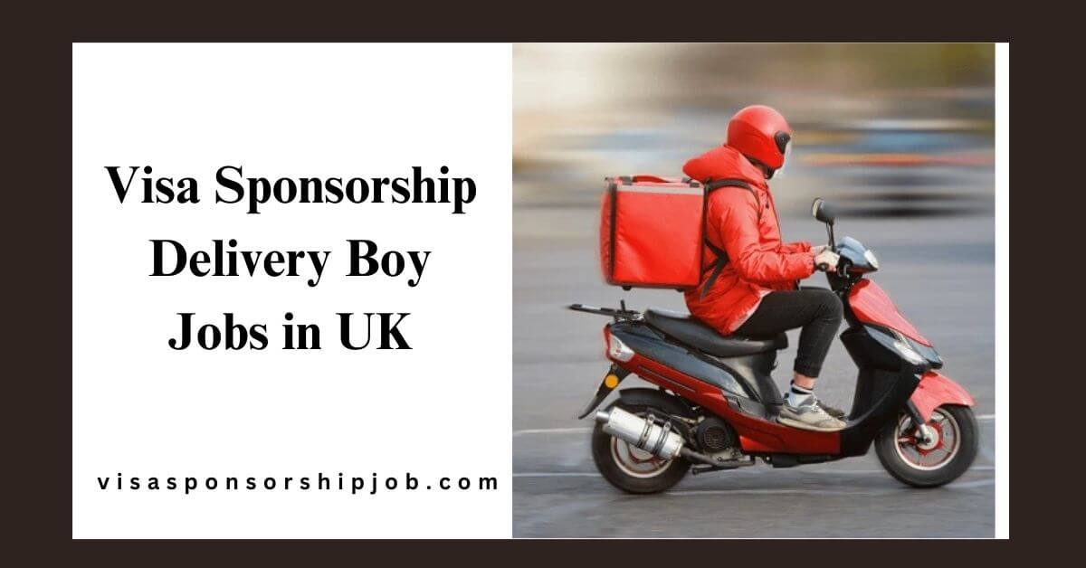 Visa Sponsorship Delivery Boy Jobs in UK