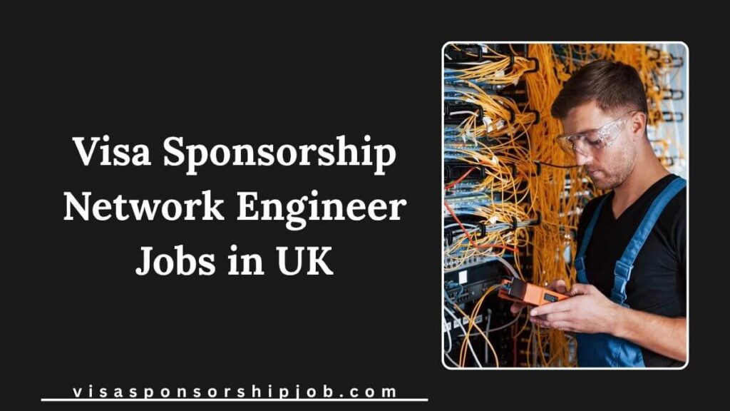 Visa Sponsorship Network Engineer Jobs in UK