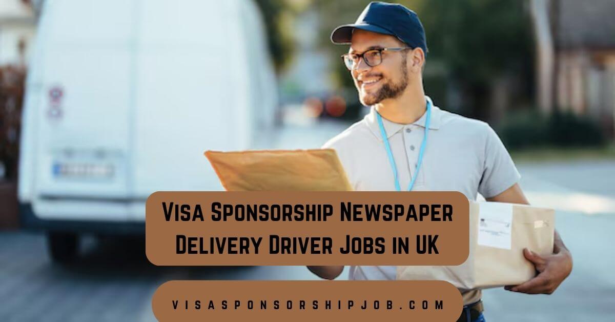 Visa Sponsorship Newspaper Delivery Driver Jobs in UK
