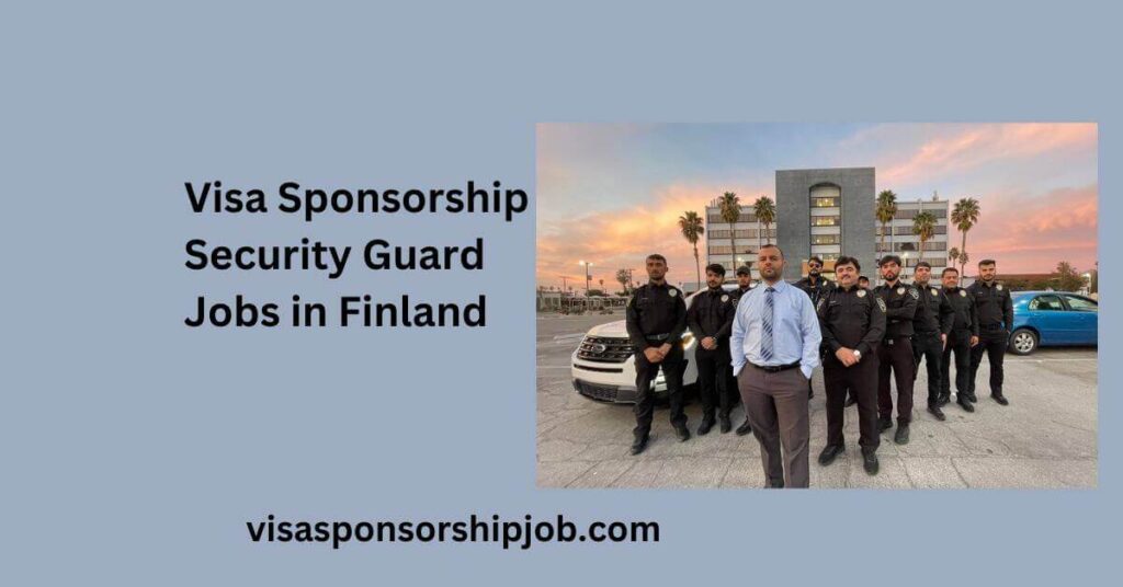 Visa Sponsorship Security Guard Jobs in Finland