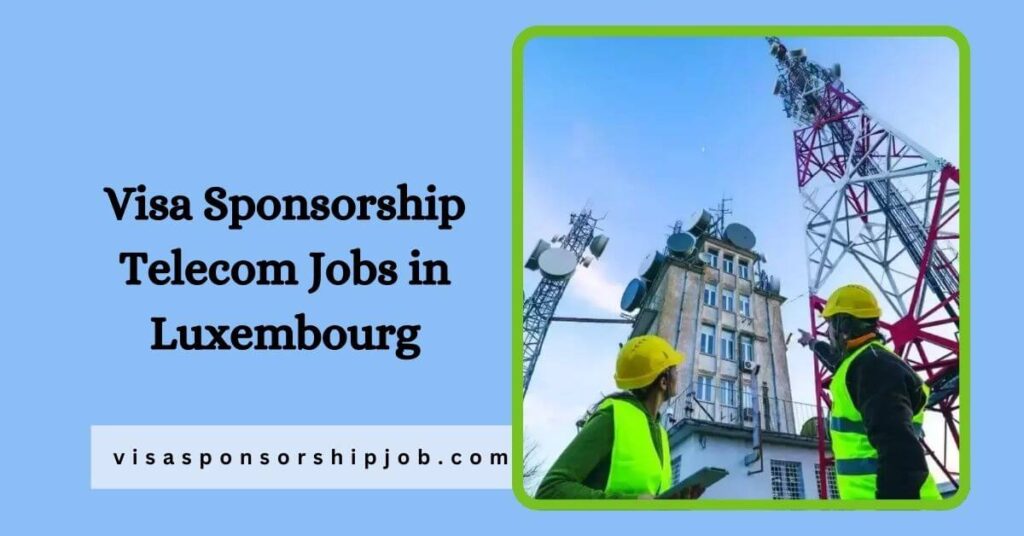 Visa Sponsorship Telecom Jobs in Luxembourg