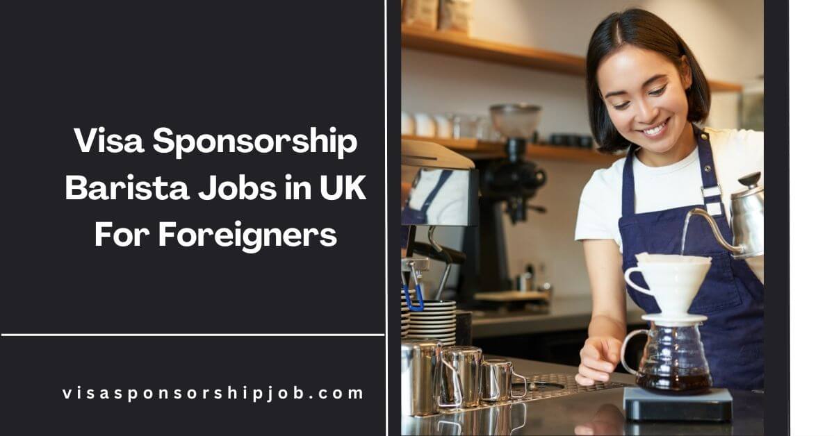 Visa Sponsorship Barista Jobs in UK For Foreigners