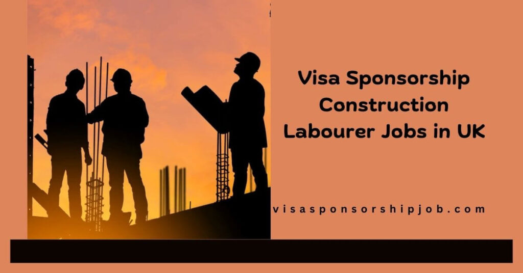 Visa Sponsorship Construction Labourer Jobs in UK