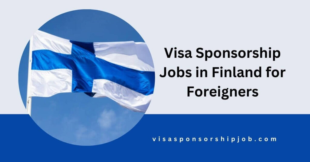 Visa Sponsorship Jobs in Finland for Foreigners