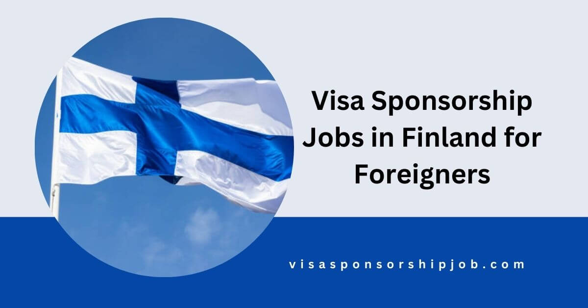 Visa Sponsorship Jobs in Finland for Foreigners