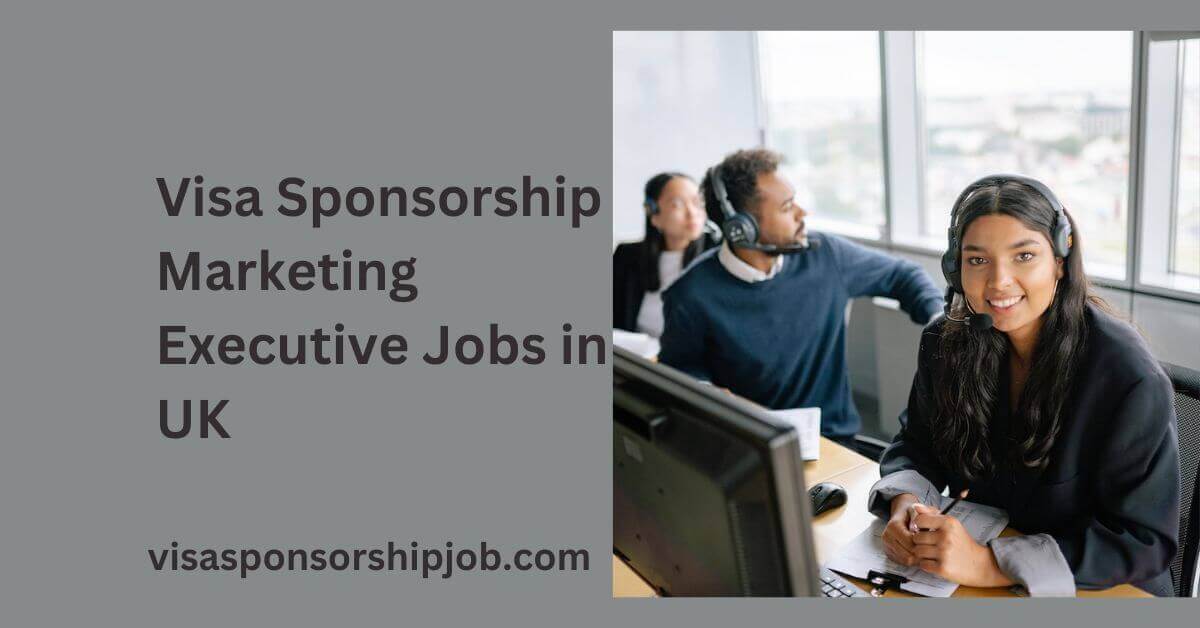 Visa Sponsorship Marketing Executive Jobs in UK