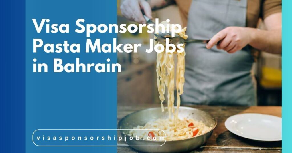 Visa Sponsorship Pasta Maker Jobs in Bahrain