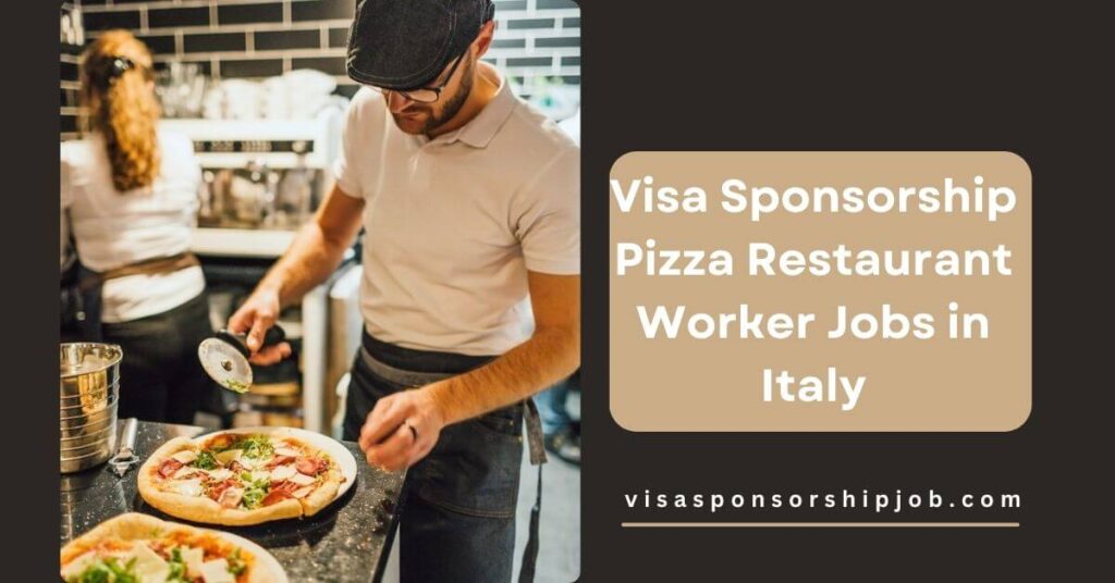 Visa Sponsorship Pizza Restaurant Worker Jobs in Italy