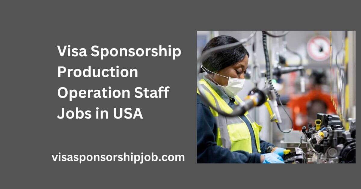 Visa Sponsorship Production Operation Staff Jobs in USA