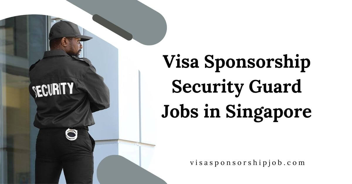 Visa Sponsorship Security Guard Jobs in Singapore