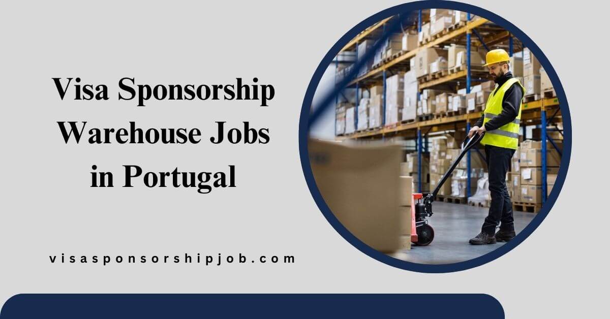 Visa Sponsorship Warehouse Jobs in Portugal