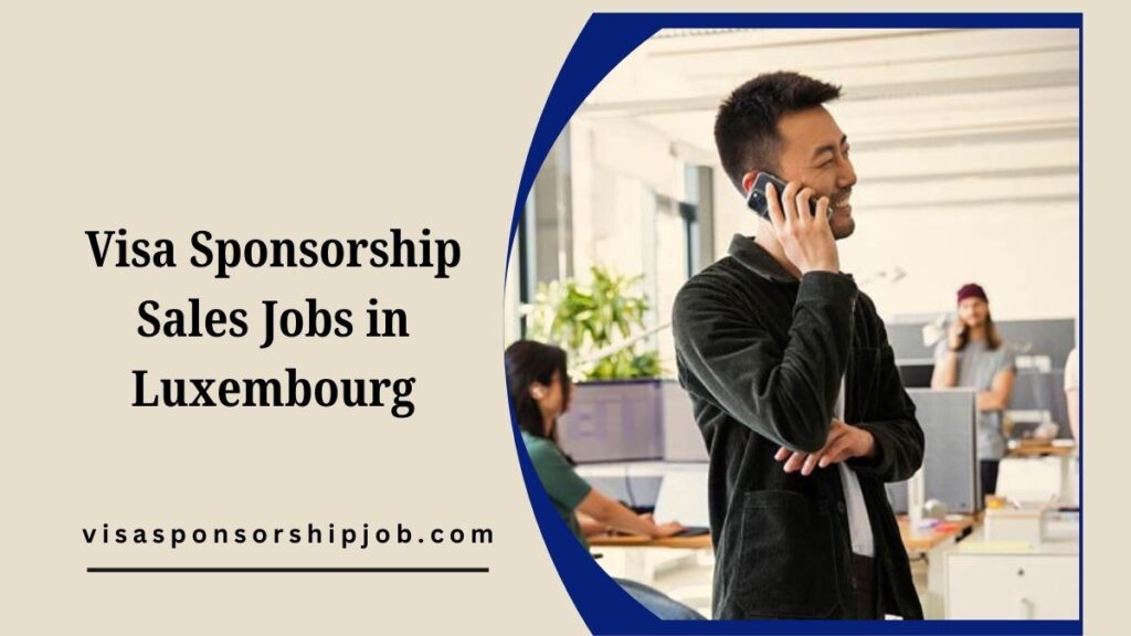 Visa Sponsorship Sales Jobs in Luxembourg