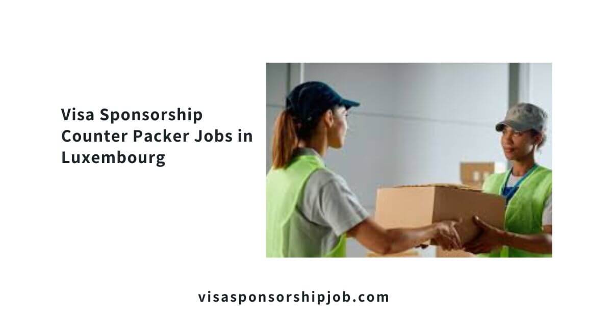 Visa Sponsorship Counter Packer Jobs in Luxembourg