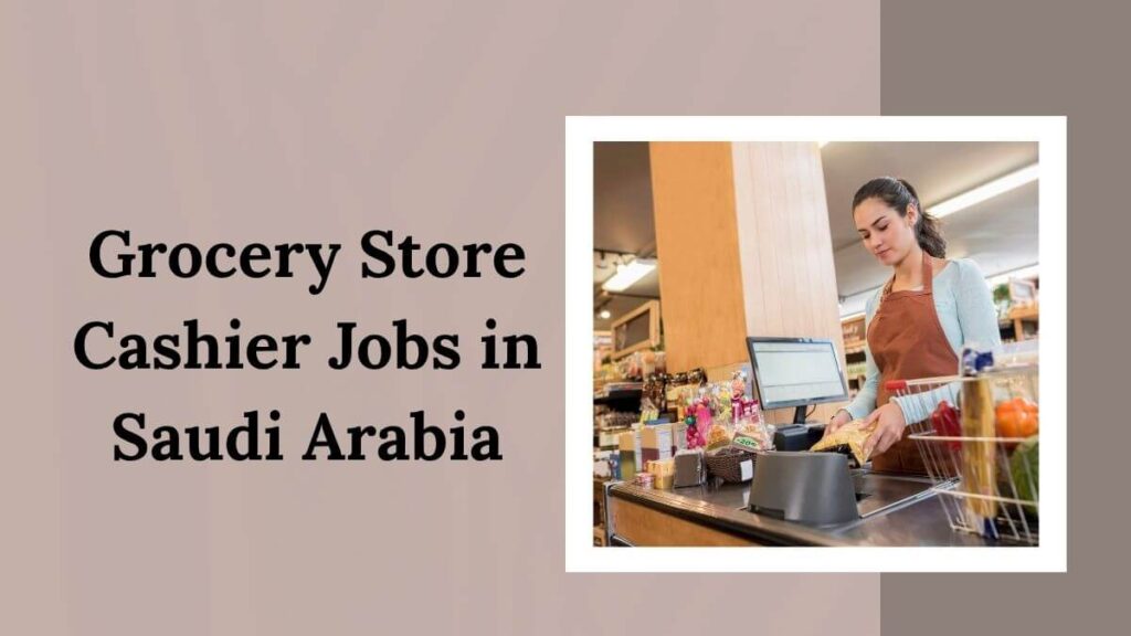Grocery Store Cashier Jobs in Saudi Arabia