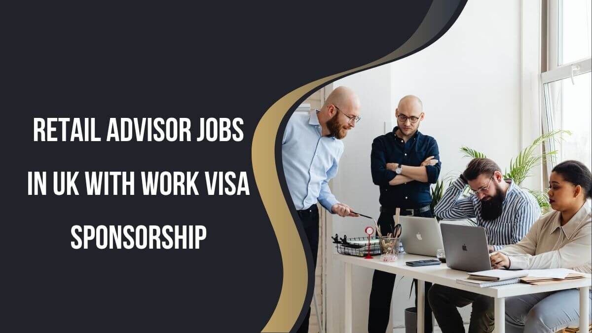 Retail Advisor Jobs in UK with Work Visa Sponsorship