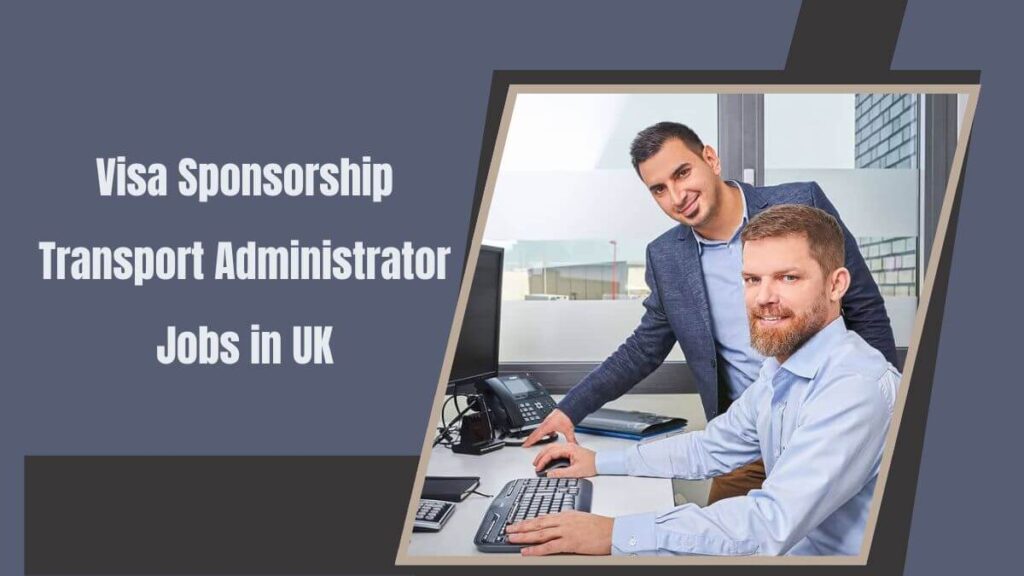 Visa Sponsorship Transport Administrator Jobs in UK