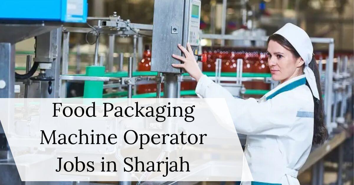 Food Packaging Machine Operator Jobs in Sharjah