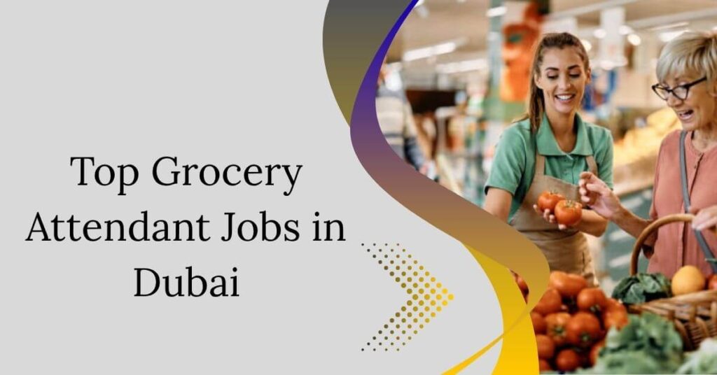 Top Grocery Attendant Jobs in Dubai